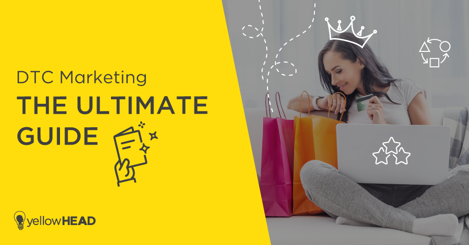 DTC Marketing: The Ultimate Guide - yellowHEAD