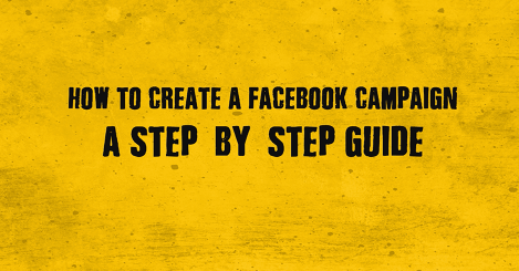 How to Create Facebook Campaigns – A Step by Step Guide
