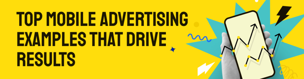 Top mobile advertising examples that drive results