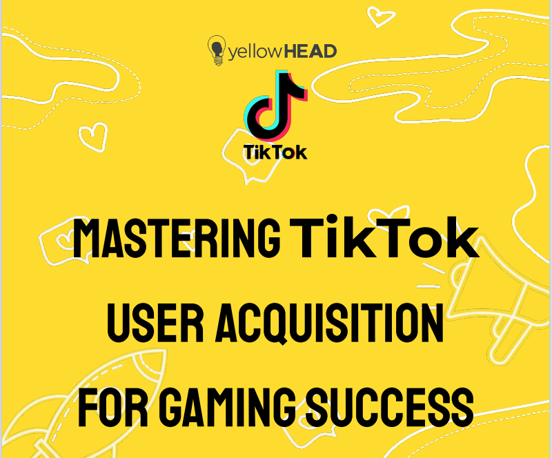 Mastering TikTok User Acquisition (UA) for Gaming Success with yellowHEAD