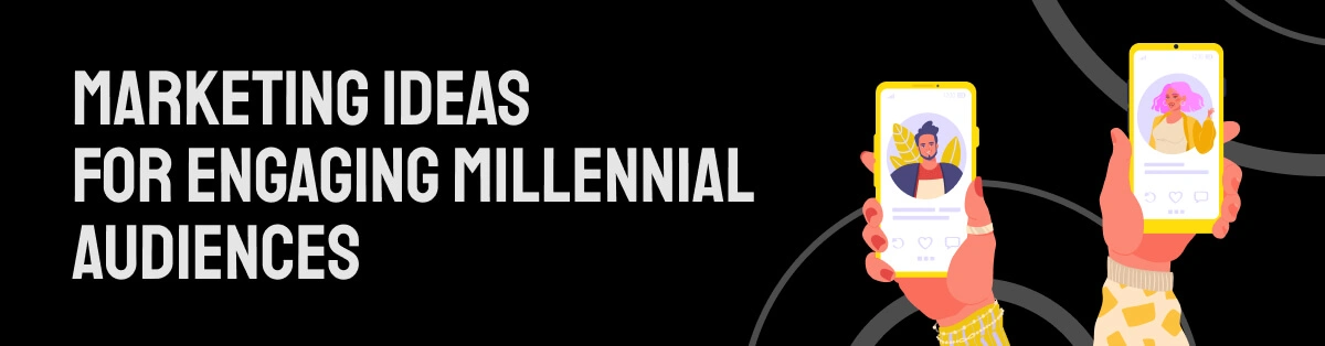 Marketing Ideas for Engaging Millennial Audiences